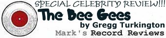 The Bee Gees (Guest Review By 
Underground 
Semi-Celebrity Gregg Turkington)
